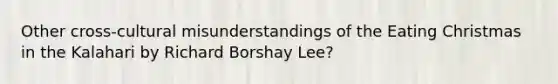 Other cross-cultural misunderstandings of the Eating Christmas in the Kalahari by Richard Borshay Lee?