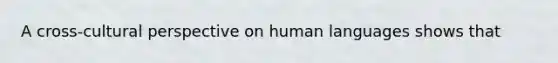 A cross-cultural perspective on human languages shows that