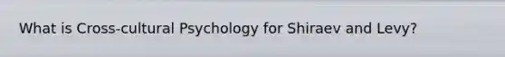 What is Cross-cultural Psychology for Shiraev and Levy?