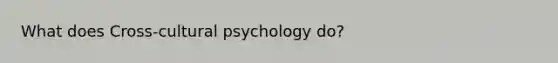 What does Cross-cultural psychology do?