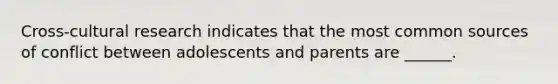 Cross-cultural research indicates that the most common sources of conflict between adolescents and parents are ______.