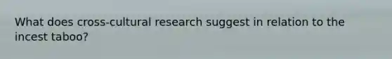 What does cross-cultural research suggest in relation to the incest taboo?