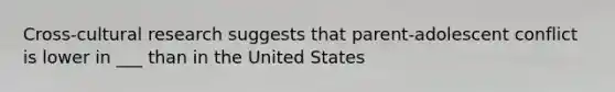 Cross-cultural research suggests that parent-adolescent conflict is lower in ___ than in the United States