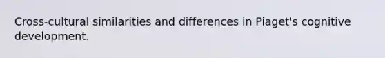 Cross-cultural similarities and differences in Piaget's cognitive development.