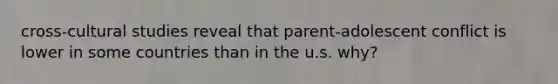 cross-cultural studies reveal that parent-adolescent conflict is lower in some countries than in the u.s. why?