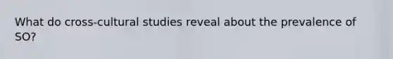 What do cross-cultural studies reveal about the prevalence of SO?