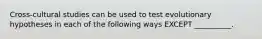 Cross-cultural studies can be used to test evolutionary hypotheses in each of the following ways EXCEPT __________.