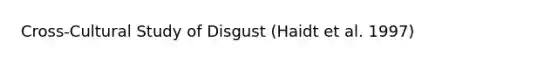 Cross-Cultural Study of Disgust (Haidt et al. 1997)