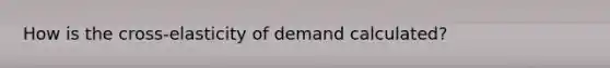 How is the cross-elasticity of demand calculated?