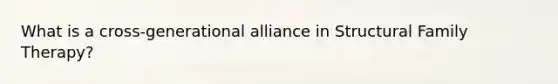 What is a cross-generational alliance in Structural Family Therapy?