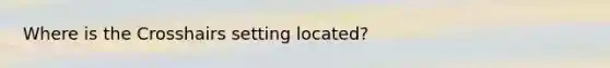 Where is the Crosshairs setting located?