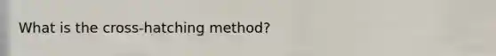 What is the cross-hatching method?