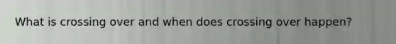 What is crossing over and when does crossing over happen?
