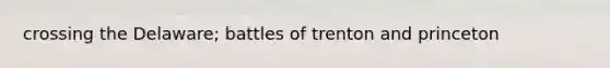 crossing the Delaware; battles of trenton and princeton