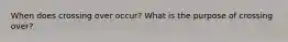 When does crossing over occur? What is the purpose of crossing over?