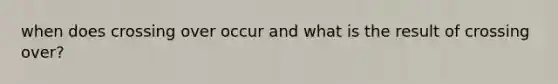 when does crossing over occur and what is the result of crossing over?