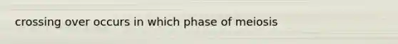 crossing over occurs in which phase of meiosis