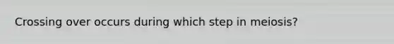 Crossing over occurs during which step in meiosis?