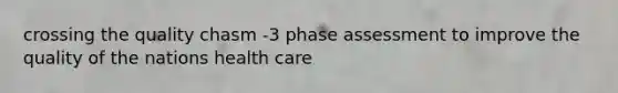 crossing the quality chasm -3 phase assessment to improve the quality of the nations health care