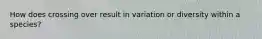 How does crossing over result in variation or diversity within a species?