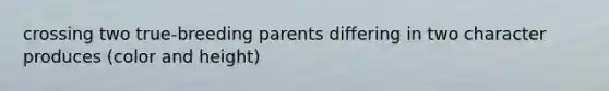 crossing two true-breeding parents differing in two character produces (color and height)