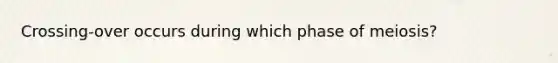 Crossing-over occurs during which phase of meiosis?