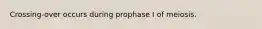 Crossing-over occurs during prophase I of meiosis.