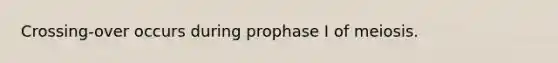 Crossing-over occurs during prophase I of meiosis.