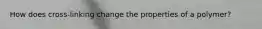 How does cross-linking change the properties of a polymer?