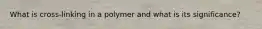 What is cross-linking in a polymer and what is its significance?