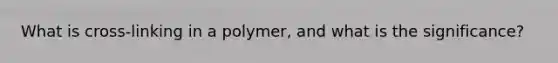 What is cross-linking in a polymer, and what is the significance?