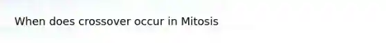 When does crossover occur in Mitosis