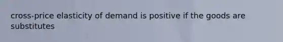 cross-price elasticity of demand is positive if the goods are substitutes