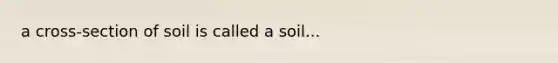 a cross-section of soil is called a soil...