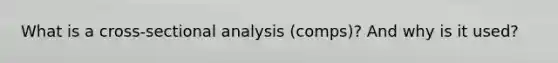 What is a cross-sectional analysis (comps)? And why is it used?