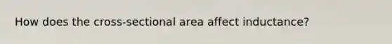 How does the cross-sectional area affect inductance?