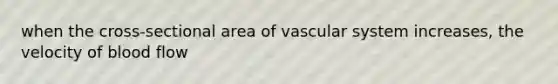 when the cross-sectional area of vascular system increases, the velocity of blood flow