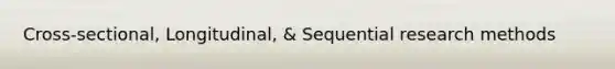 Cross-sectional, Longitudinal, & Sequential research methods