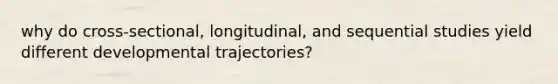 why do cross-sectional, longitudinal, and sequential studies yield different developmental trajectories?