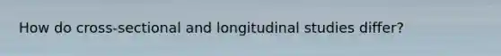 How do cross-sectional and longitudinal studies differ?