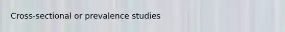 Cross-sectional or prevalence studies