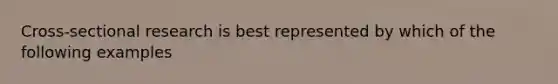 Cross-sectional research is best represented by which of the following examples