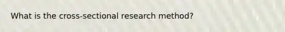 What is the cross-sectional research method?