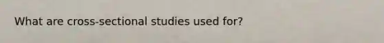 What are cross-sectional studies used for?