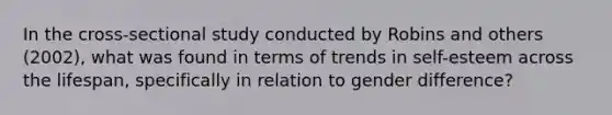 In the cross-sectional study conducted by Robins and others (2002), what was found in terms of trends in self-esteem across the lifespan, specifically in relation to gender difference?