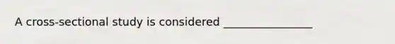 A cross-sectional study is considered ________________