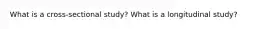 What is a cross-sectional study? What is a longitudinal study?