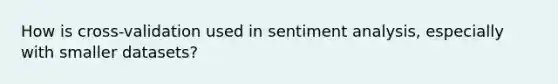 How is cross-validation used in sentiment analysis, especially with smaller datasets?