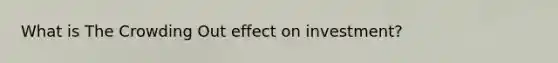 What is The Crowding Out effect on investment?