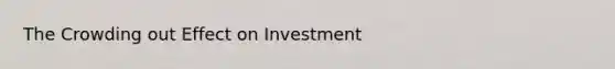 The Crowding out Effect on Investment